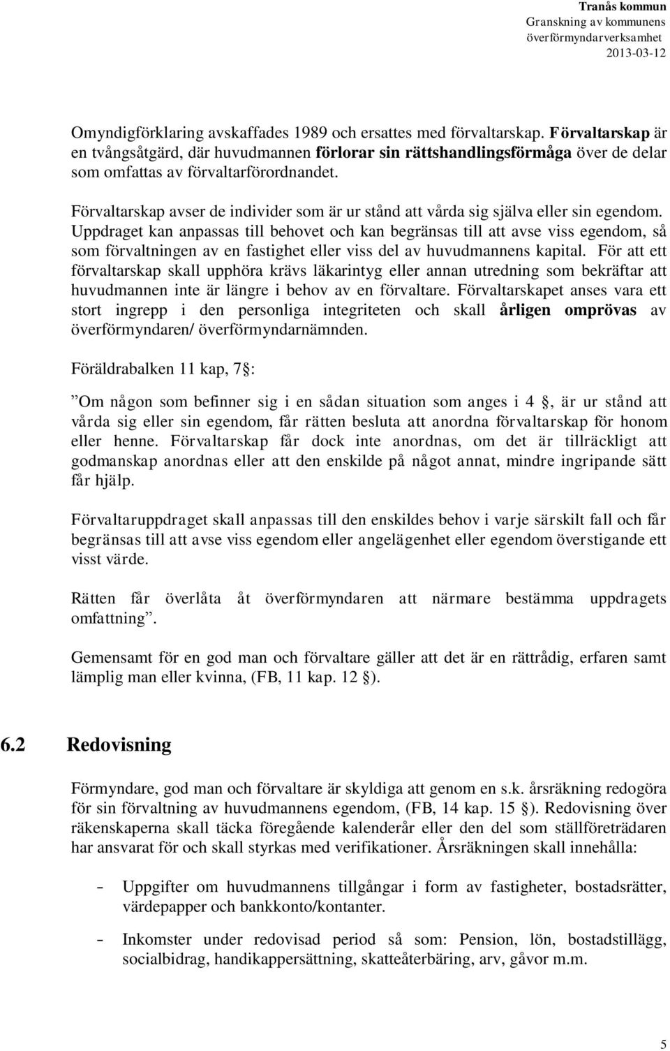 Förvaltarskap avser de individer som är ur stånd att vårda sig själva eller sin egendom.