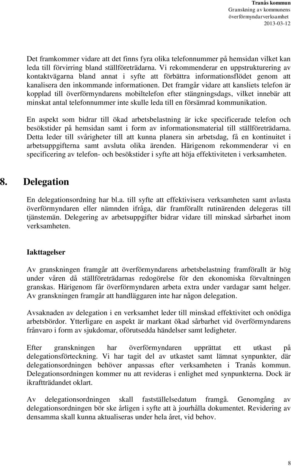 Det framgår vidare att kansliets telefon är kopplad till överförmyndarens mobiltelefon efter stängningsdags, vilket innebär att minskat antal telefonnummer inte skulle leda till en försämrad