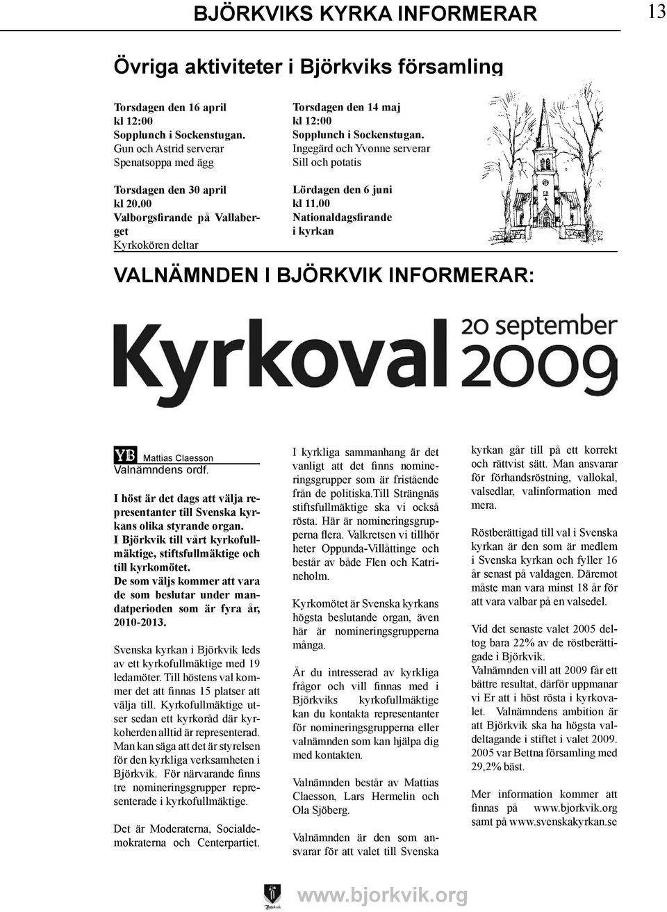 Ingegärd och Yvonne serverar Sill och potatis Lördagen den 6 juni Nationaldagsfirande i kyrkan VALNÄMNDEN I BJÖRKVIK INFORMERAR: YB Mattias Claesson Valnämndens ordf.