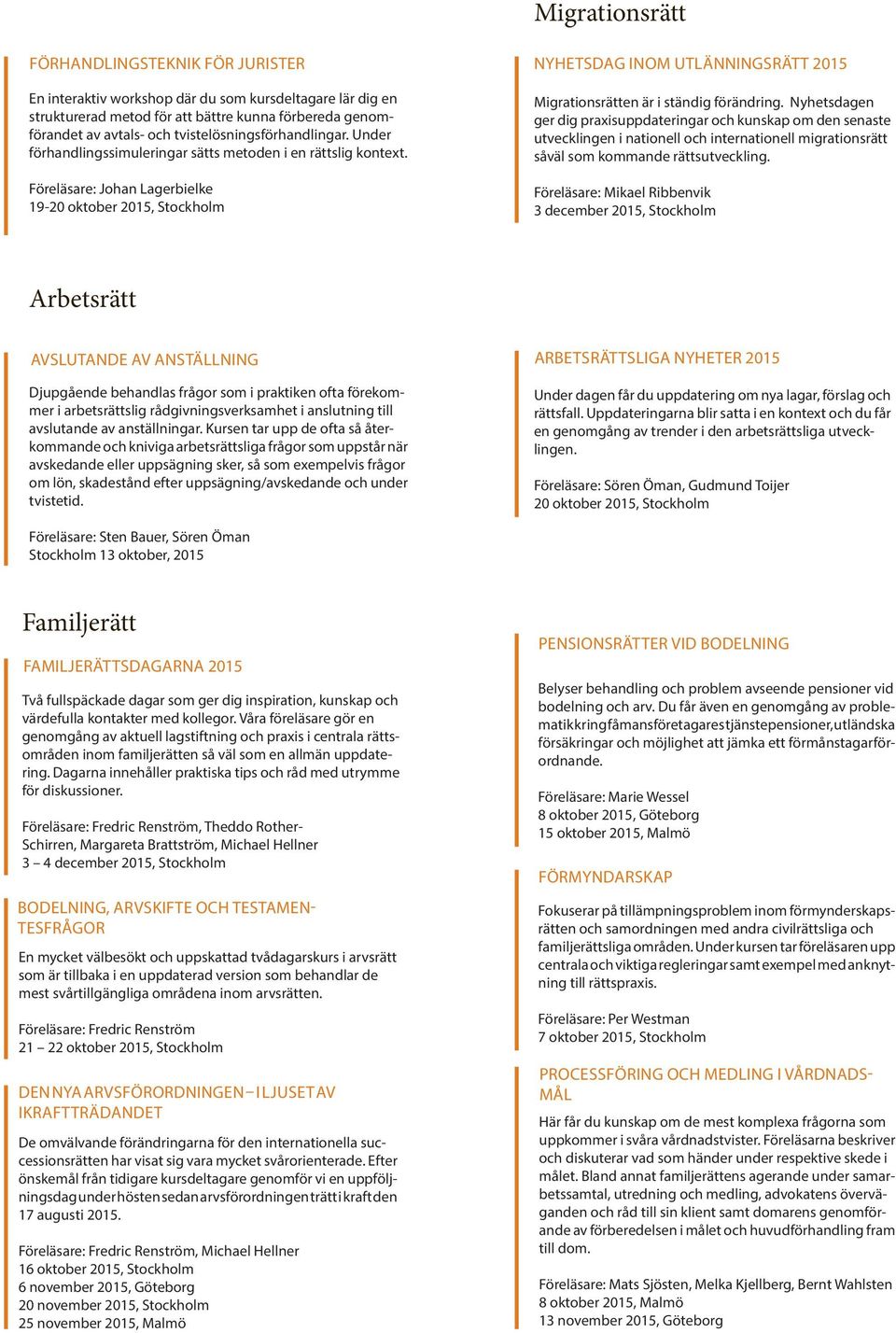 Föreläsare: Johan Lagerbielke 19-20 oktober 2015, Stockholm NYHETSDAG INOM UTLÄNNINGSRÄTT 2015 Migrationsrätten är i ständig förändring.