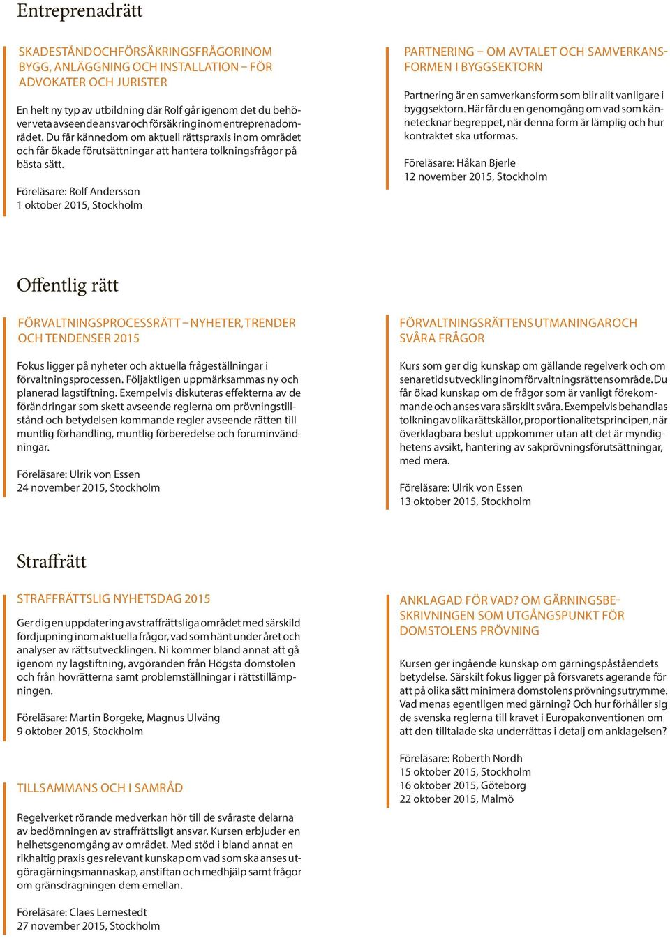 Föreläsare: Rolf Andersson 1 oktober 2015, Stockholm PARTNERING OM AVTALET OCH SAMVERKANS- FORMEN I BYGGSEKTORN Partnering är en samverkansform som blir allt vanligare i byggsektorn.