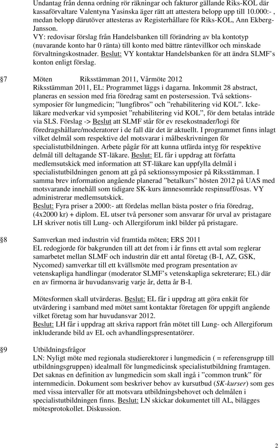 VY: redovisar förslag från Handelsbanken till förändring av bla kontotyp (nuvarande konto har 0 ränta) till konto med bättre räntevillkor och minskade förvaltningskostnader.