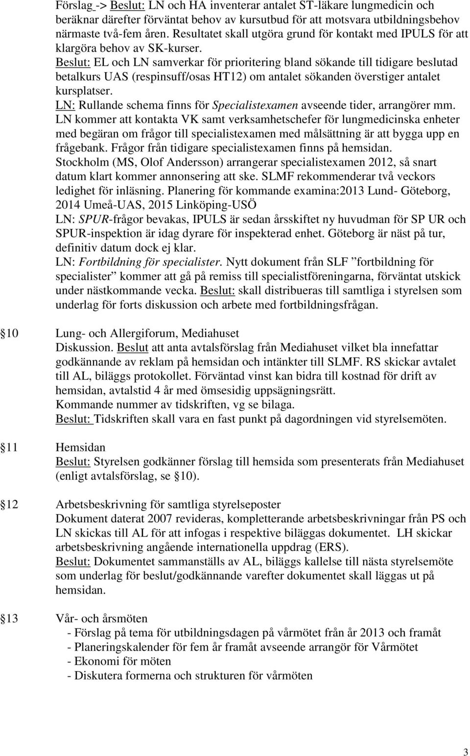 Beslut: EL och LN samverkar för prioritering bland sökande till tidigare beslutad betalkurs UAS (respinsuff/osas HT12) om antalet sökanden överstiger antalet kursplatser.