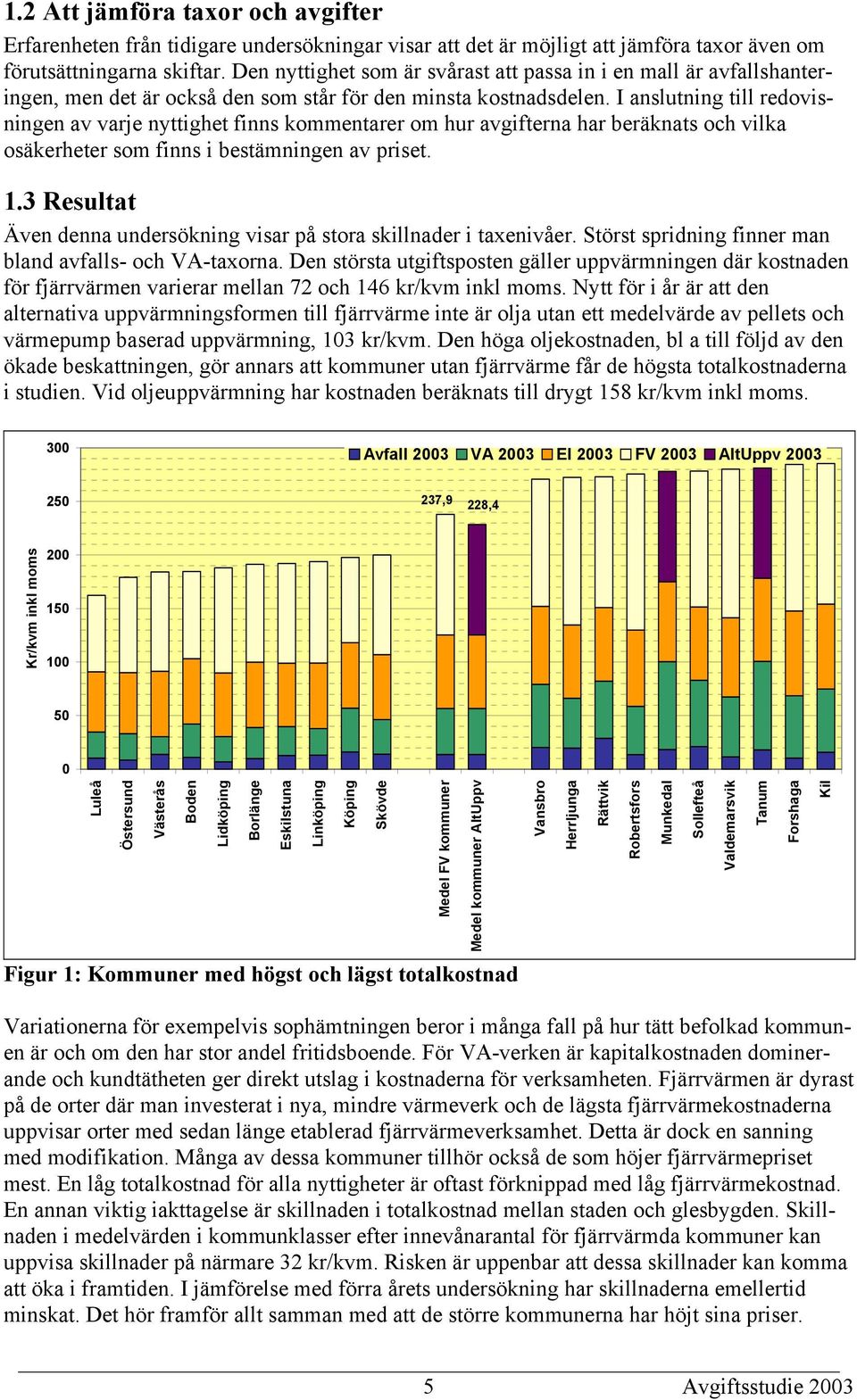 I anslutning till redovisningen av varje nyttighet finns kommentarer om hur avgifterna har beräknats och vilka osäkerheter som finns i bestämningen av priset. 1.