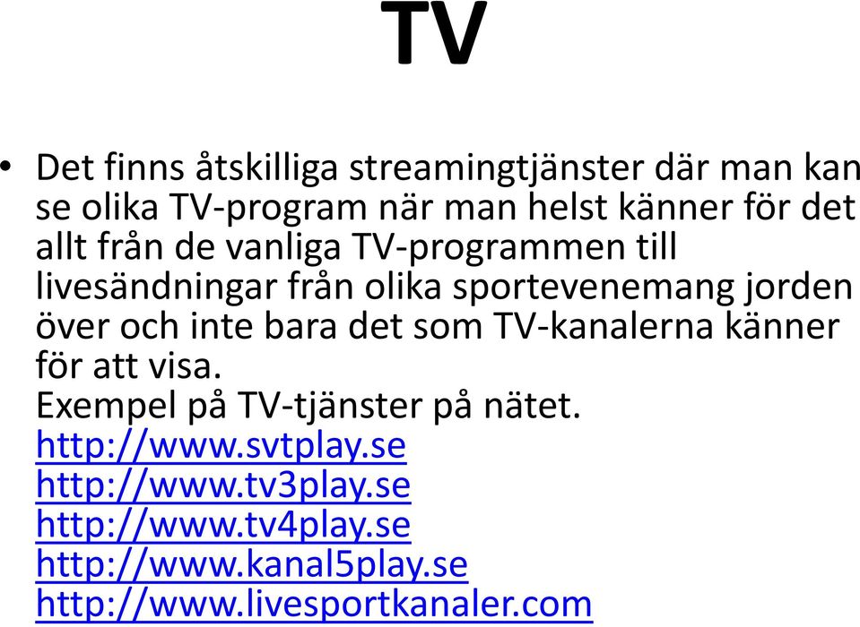 bara det som TV-kanalerna känner för att visa. Exempel på TV-tjänster på nätet. http://www.svtplay.