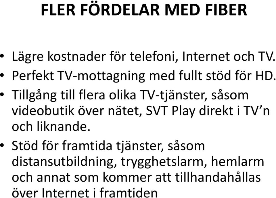 Tillgång till flera olika TV-tjänster, såsom videobutik över nätet, SVT Play direkt i TV n