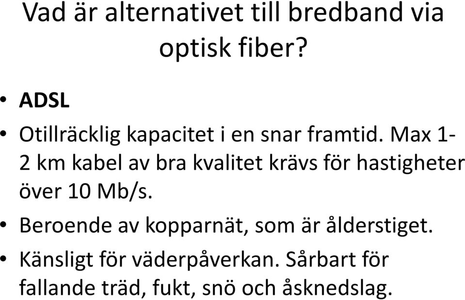 Max 1-2 km kabel av bra kvalitet krävs för hastigheter över 10 Mb/s.