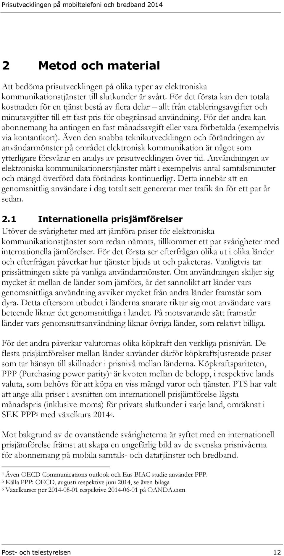 För det andra kan abonnemang ha antingen en fast månadsavgift eller vara förbetalda (exempelvis via kontantkort).