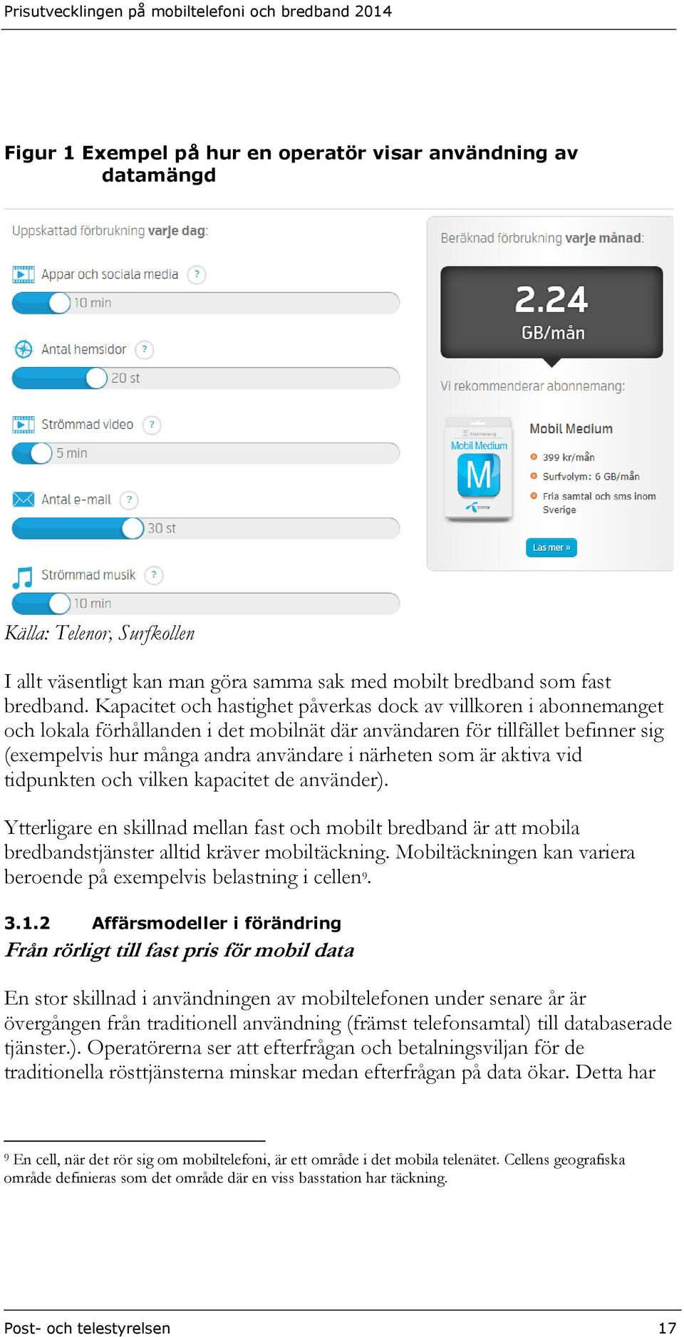 som är aktiva vid tidpunkten och vilken kapacitet de använder). Ytterligare en skillnad mellan fast och mobilt bredband är att mobila bredbandstjänster alltid kräver mobiltäckning.