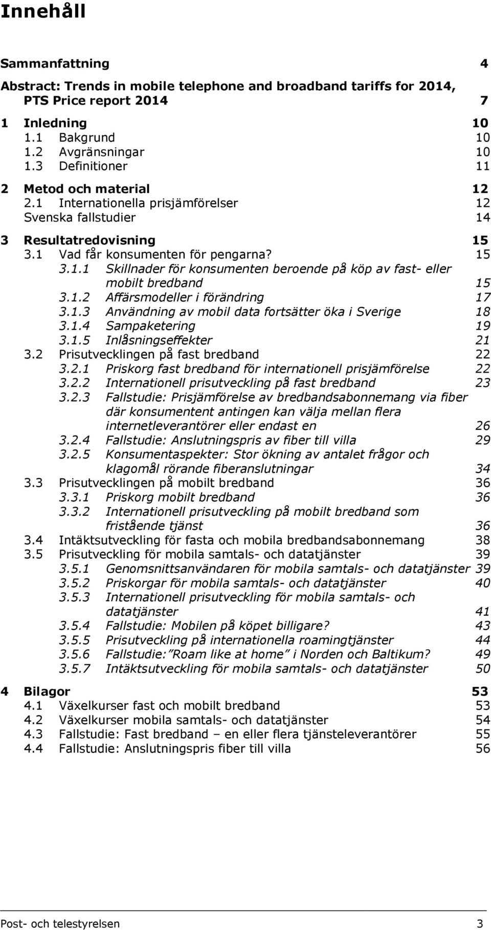 1.2 Affärsmodeller i förändring 17 3.1.3 Användning av mobil data fortsätter öka i Sverige 18 3.1.4 Sampaketering 19 3.1.5 Inlåsningseffekter 21 3.2 Prisutvecklingen på fast bredband 22 3.2.1 Priskorg fast bredband för internationell prisjämförelse 22 3.