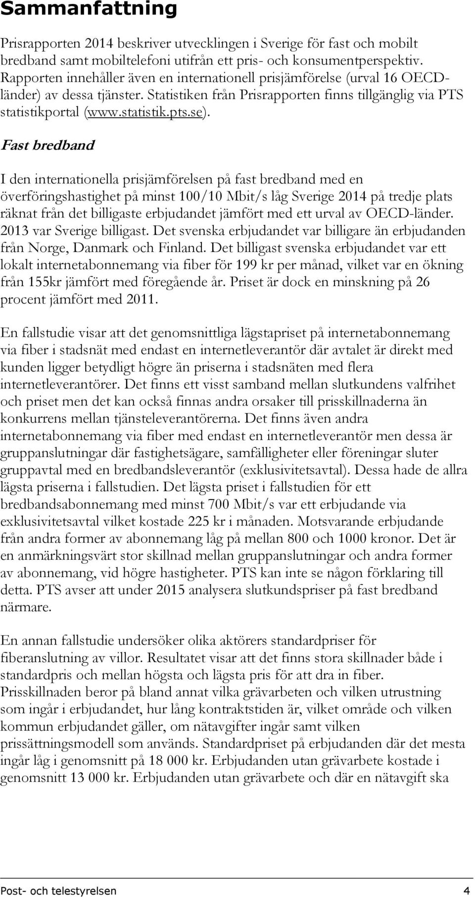 Fast bredband I den internationella prisjämförelsen på fast bredband med en överföringshastighet på minst 100/10 Mbit/s låg Sverige 2014 på tredje plats räknat från det billigaste erbjudandet jämfört