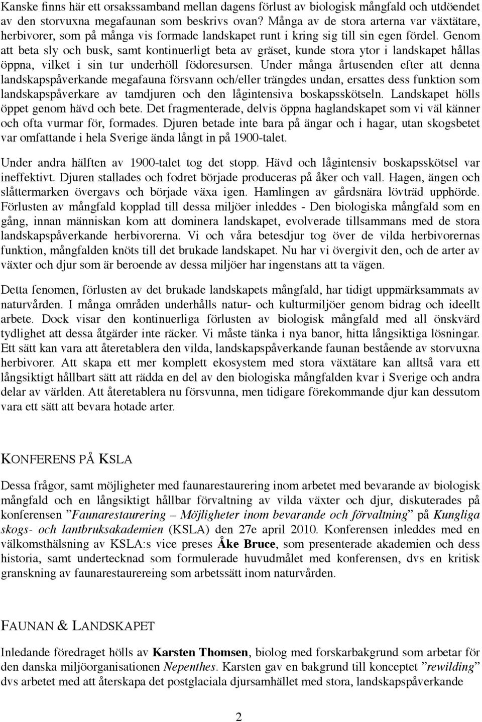 Genom att beta sly och busk, samt kontinuerligt beta av gräset, kunde stora ytor i landskapet hållas öppna, vilket i sin tur underhöll födoresursen.