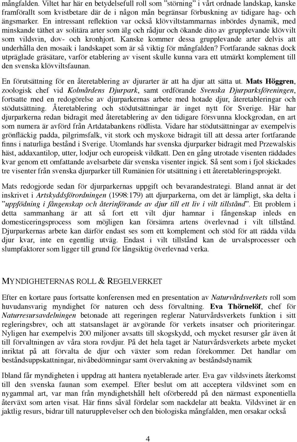 kronhjort. Kanske kommer dessa grupplevande arter delvis att underhålla den mosaik i landskapet som är så viktig för mångfalden?