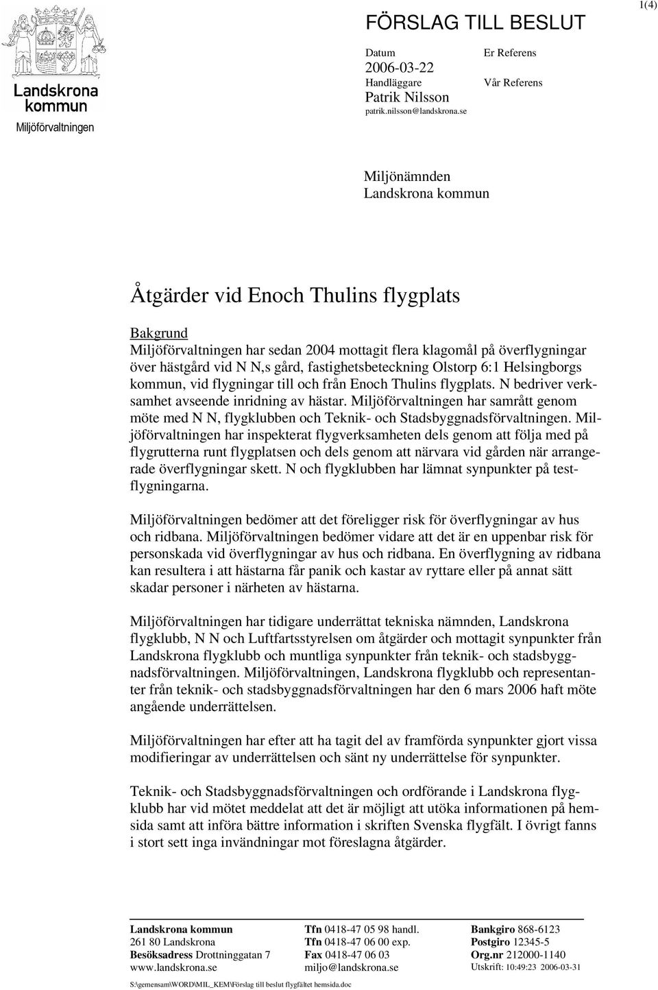 N N,s gård, fastighetsbeteckning Olstorp 6:1 Helsingborgs kommun, vid flygningar till och från Enoch Thulins flygplats. N bedriver verksamhet avseende inridning av hästar.