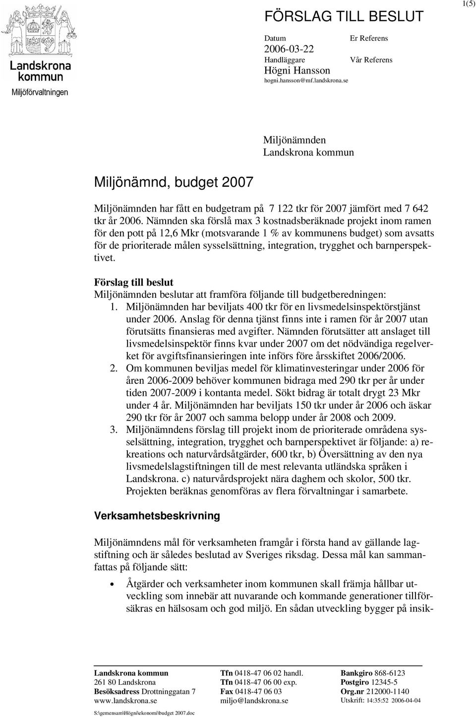 Nämnden ska förslå max 3 kostnadsberäknade projekt inom ramen för den pott på 12,6 Mkr (motsvarande 1 % av kommunens budget) som avsatts för de prioriterade målen sysselsättning, integration,