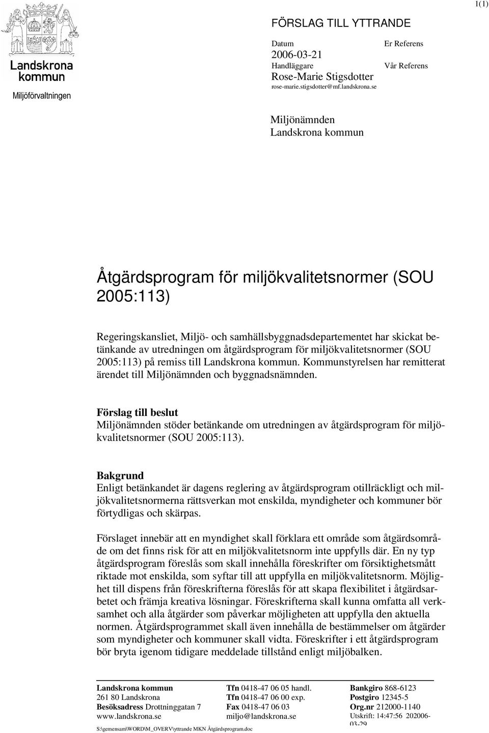 utredningen om åtgärdsprogram för miljökvalitetsnormer (SOU 2005:113) på remiss till Landskrona kommun. Kommunstyrelsen har remitterat ärendet till Miljönämnden och byggnadsnämnden.