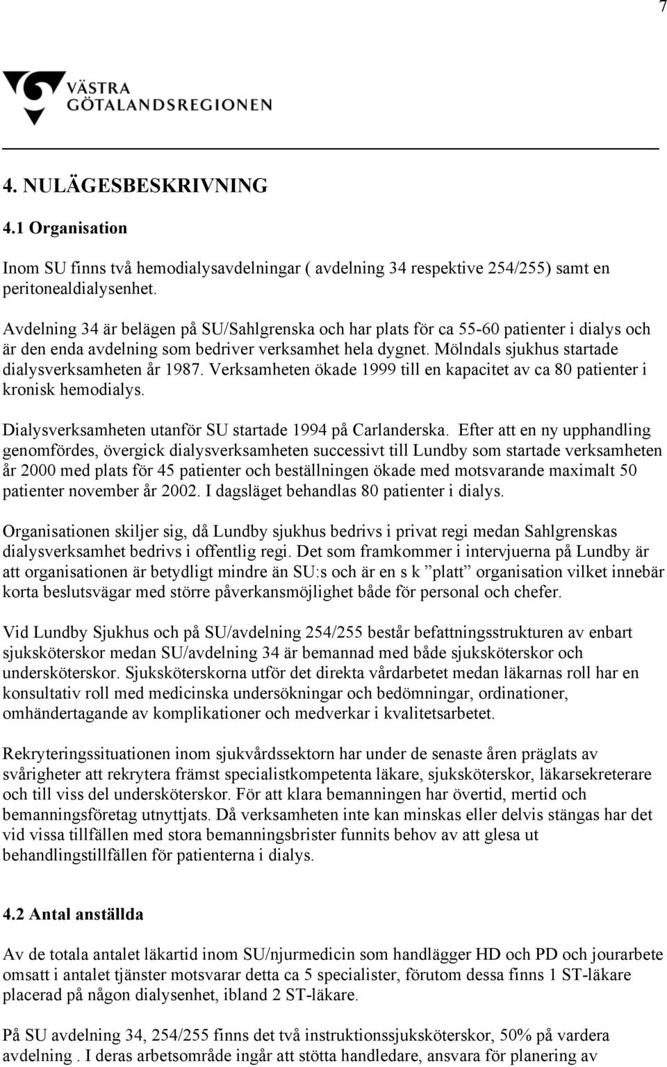 Mölndals sjukhus startade dialysverksamheten år 1987. Verksamheten ökade 1999 till en kapacitet av ca 80 patienter i kronisk hemodialys. Dialysverksamheten utanför SU startade 1994 på Carlanderska.