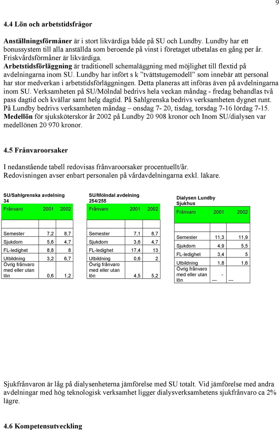 Arbetstidsförläggning är traditionell schemaläggning med möjlighet till flextid på avdelningarna inom SU.