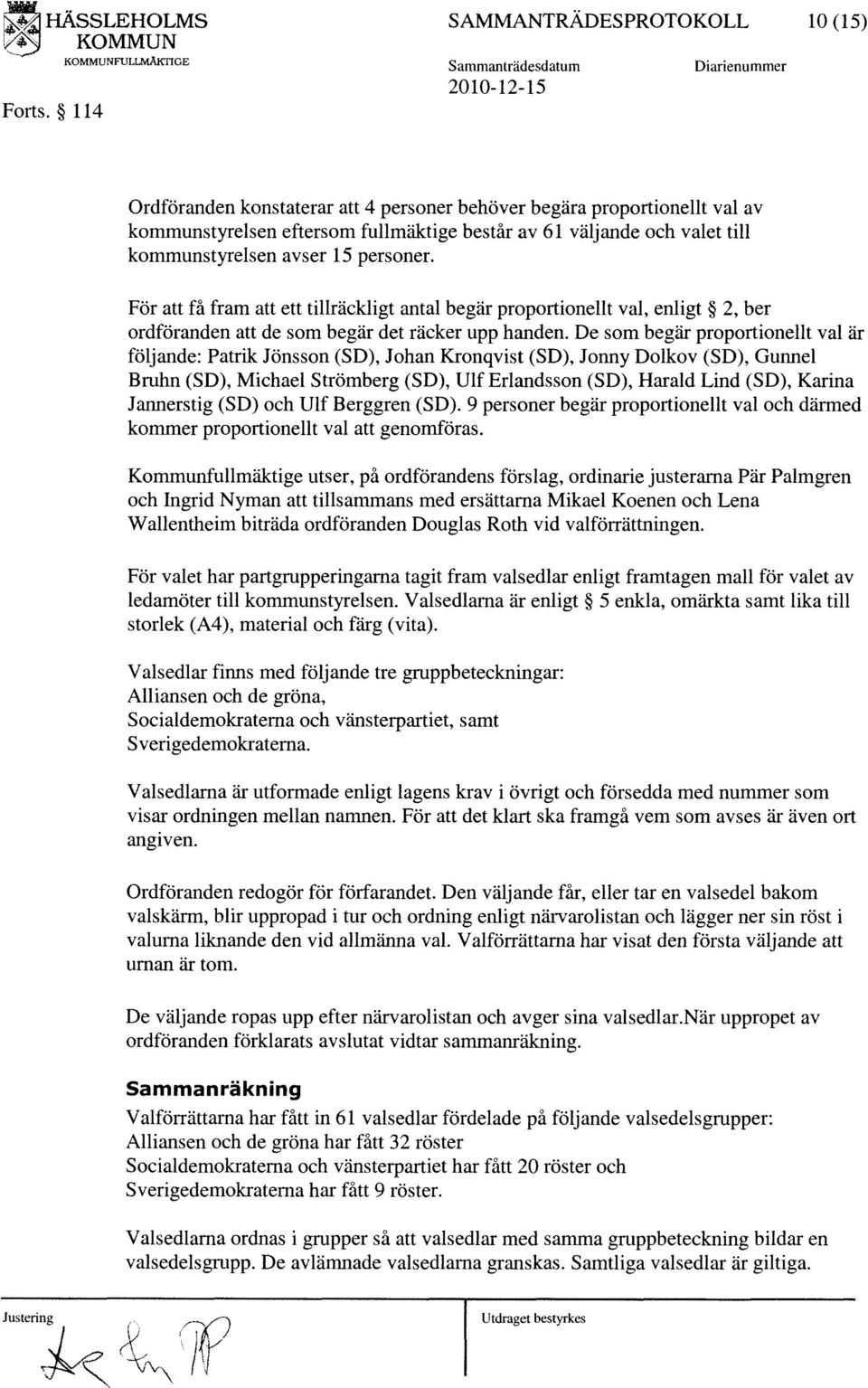 personer. För att få fram att ett tillräckligt antal begär proportionellt val, enligt 2, ber ordföranden att de som begär det räcker upp handen.