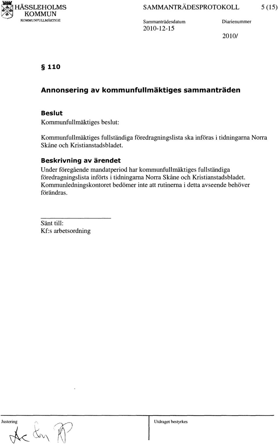 beslut: Kommunfullmäktiges fullständiga föredragningslista ska införas i tidningarna Norra Skåne och Kristianstadsbladet.