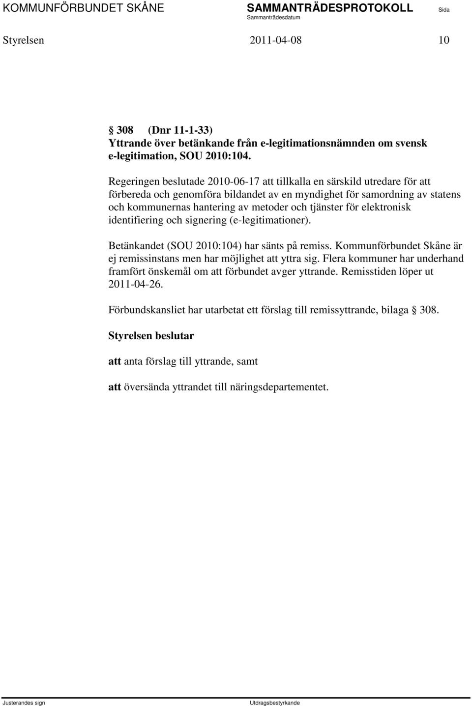 tjänster för elektronisk identifiering och signering (e-legitimationer). Betänkandet (SOU 2010:104) har sänts på remiss. Kommunförbundet Skåne är ej remissinstans men har möjlighet att yttra sig.