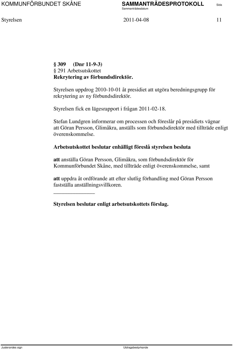 Stefan Lundgren informerar om processen och föreslår på presidiets vägnar att Göran Persson, Glimåkra, anställs som förbundsdirektör med tillträde enligt överenskommelse.