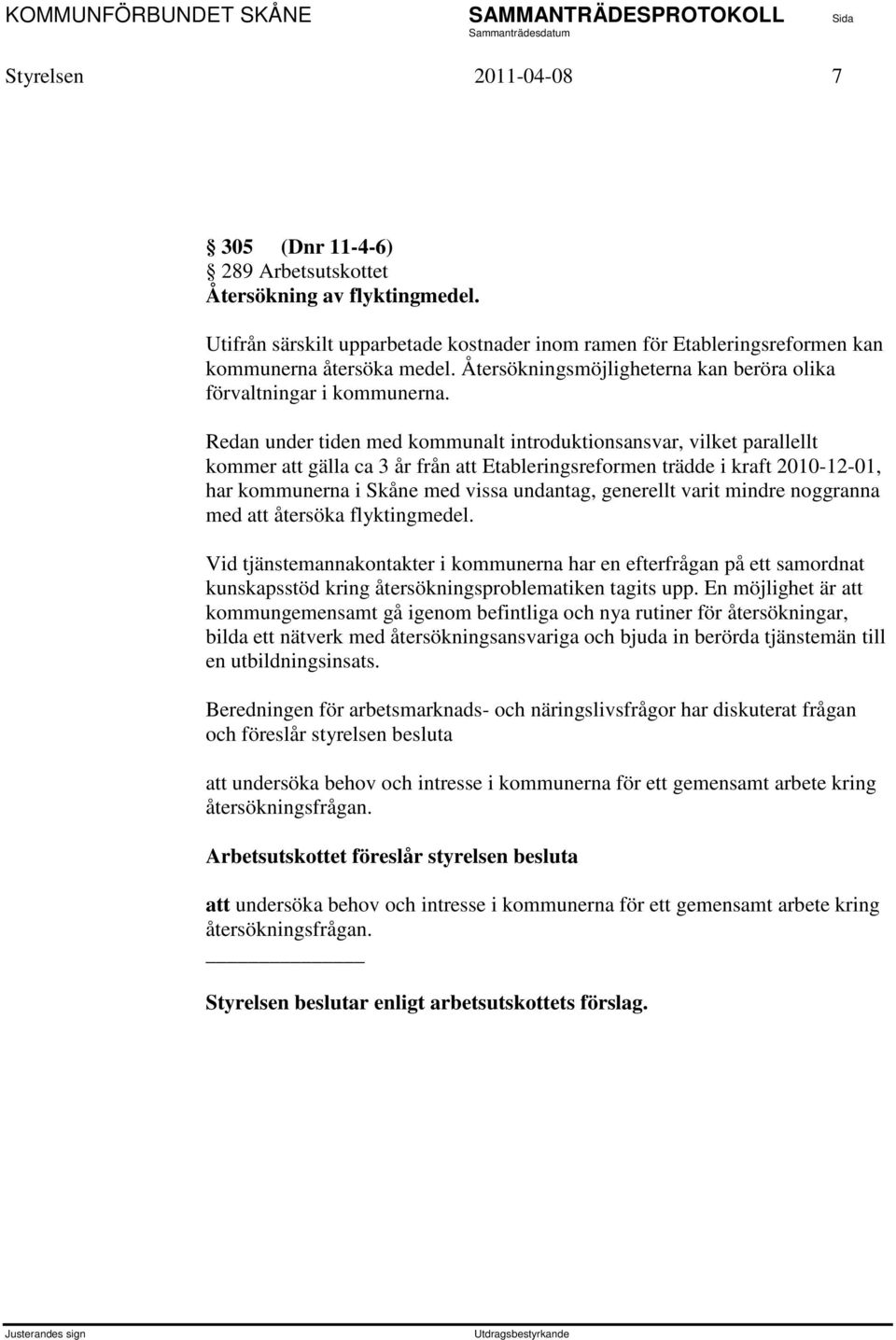 Redan under tiden med kommunalt introduktionsansvar, vilket parallellt kommer att gälla ca 3 år från att Etableringsreformen trädde i kraft 2010-12-01, har kommunerna i Skåne med vissa undantag,