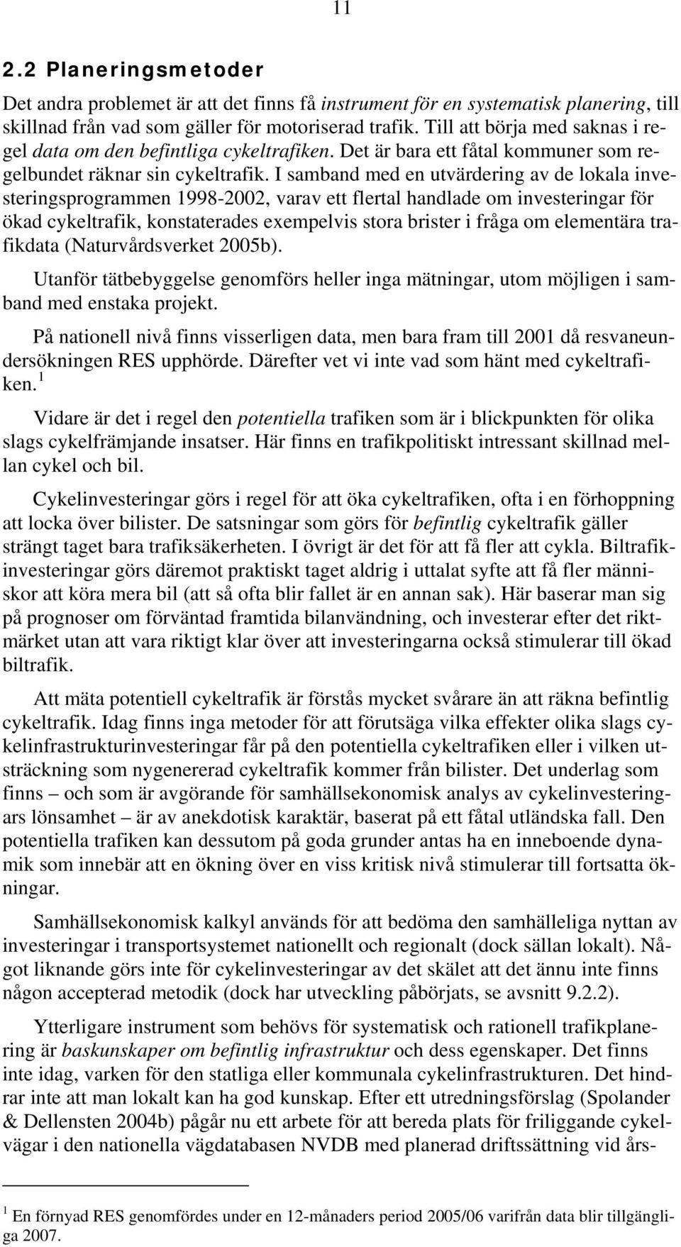 I samband med en utvärdering av de lokala investeringsprogrammen 1998-2002, varav ett flertal handlade om investeringar för ökad cykeltrafik, konstaterades exempelvis stora brister i fråga om