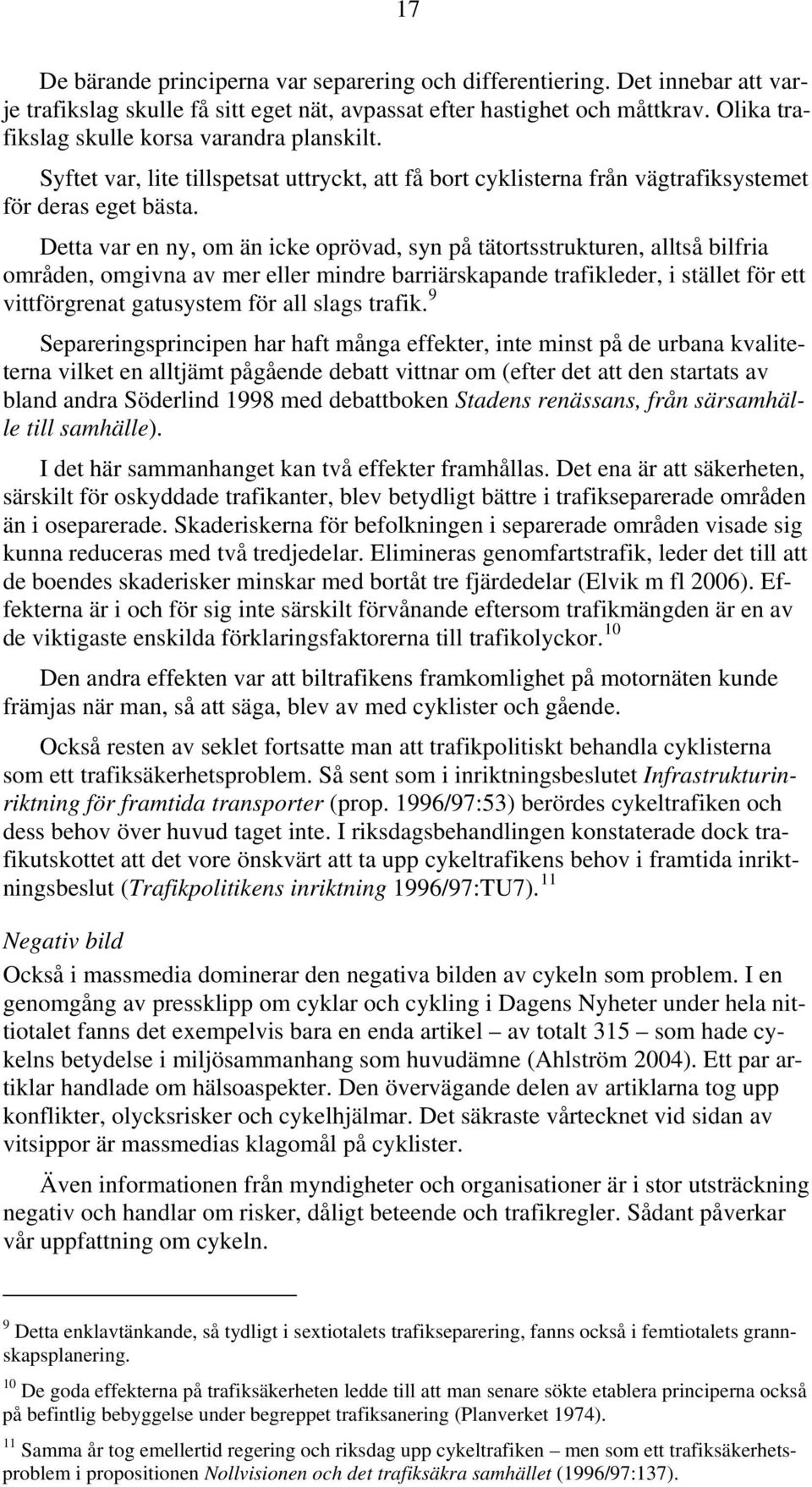 Detta var en ny, om än icke oprövad, syn på tätortsstrukturen, alltså bilfria områden, omgivna av mer eller mindre barriärskapande trafikleder, i stället för ett vittförgrenat gatusystem för all