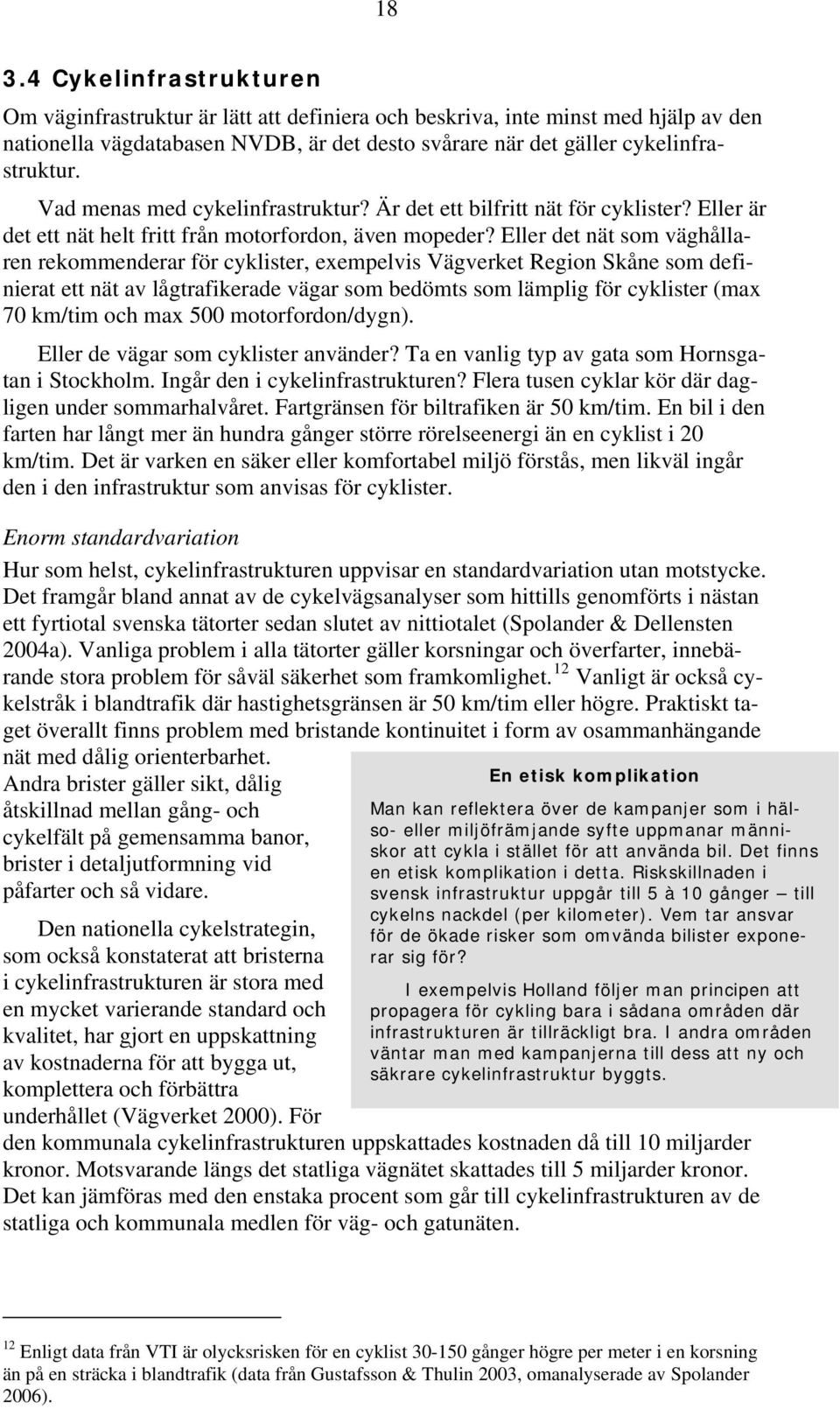 Eller det nät som väghållaren rekommenderar för cyklister, exempelvis Vägverket Region Skåne som definierat ett nät av lågtrafikerade vägar som bedömts som lämplig för cyklister (max 70 km/tim och