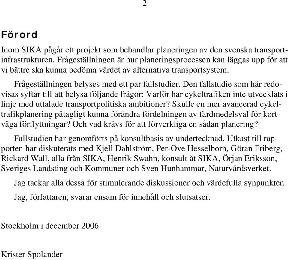 Den fallstudie som här redovisas syftar till att belysa följande frågor: Varför har cykeltrafiken inte utvecklats i linje med uttalade transportpolitiska ambitioner?