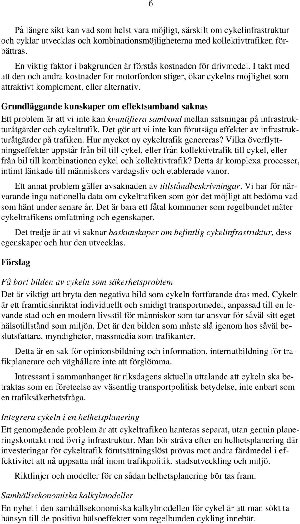 Grundläggande kunskaper om effektsamband saknas Ett problem är att vi inte kan kvantifiera samband mellan satsningar på infrastrukturåtgärder och cykeltrafik.