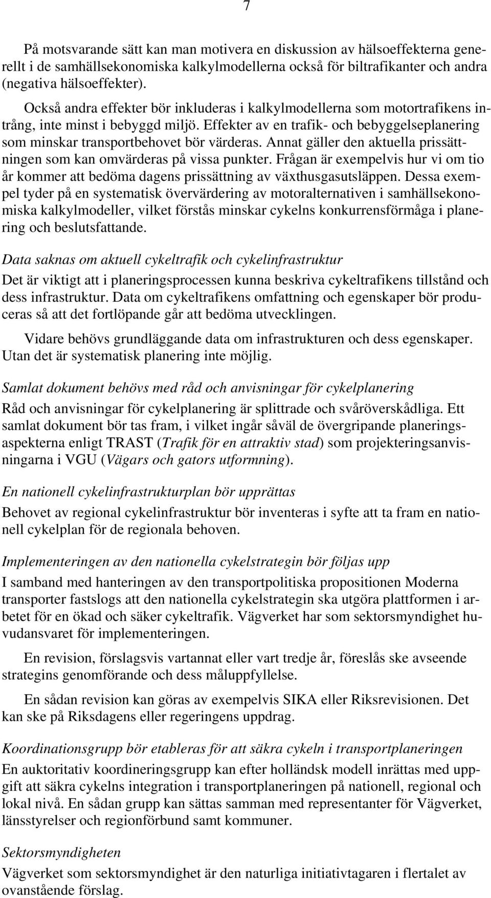 Annat gäller den aktuella prissättningen som kan omvärderas på vissa punkter. Frågan är exempelvis hur vi om tio år kommer att bedöma dagens prissättning av växthusgasutsläppen.