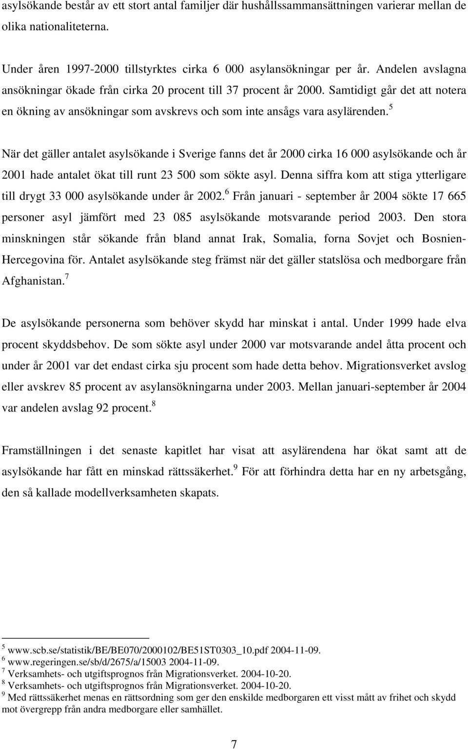 5 När det gäller antalet asylsökande i Sverige fanns det år 2000 cirka 16 000 asylsökande och år 2001 hade antalet ökat till runt 23 500 som sökte asyl.