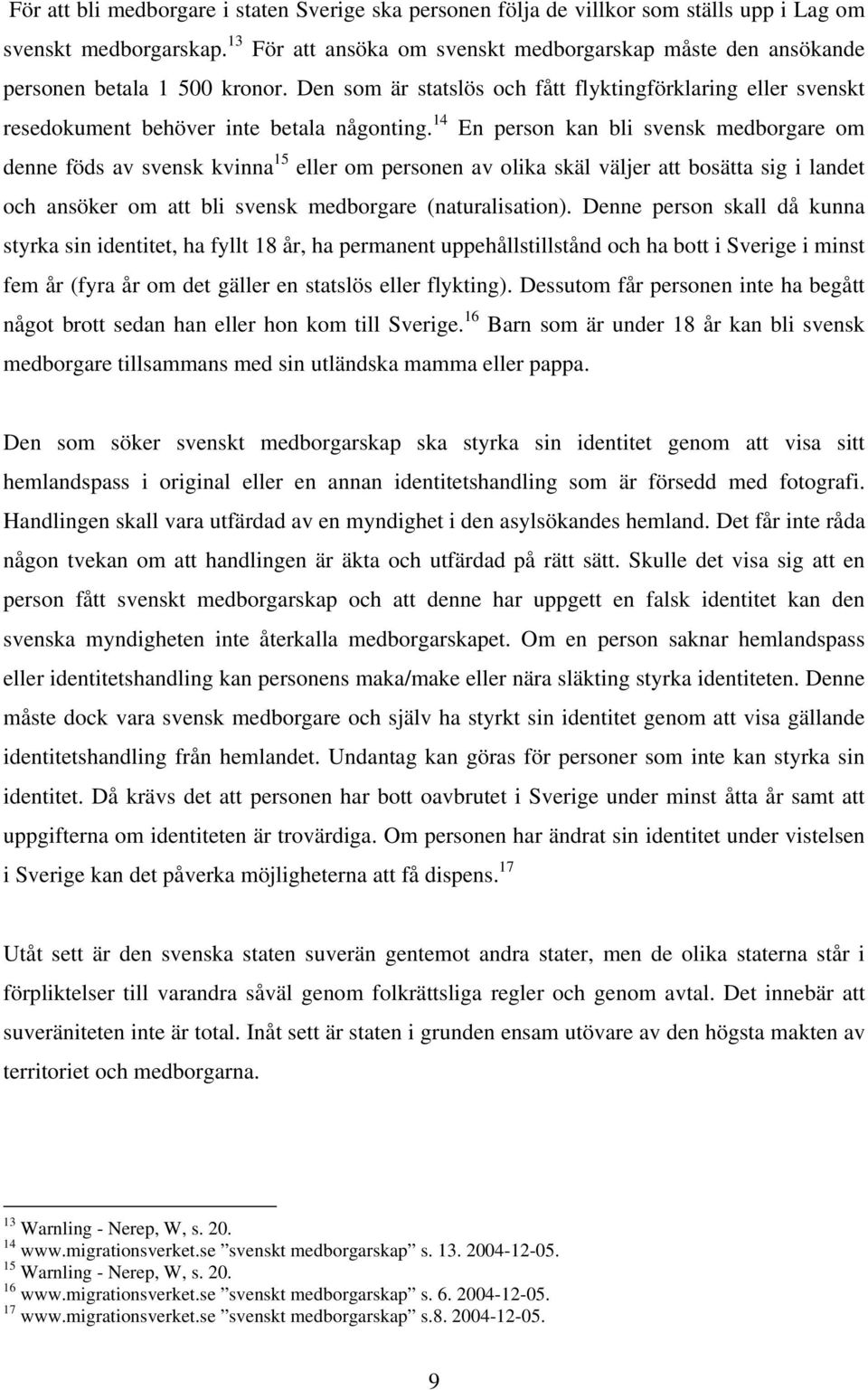 14 En person kan bli svensk medborgare om denne föds av svensk kvinna 15 eller om personen av olika skäl väljer att bosätta sig i landet och ansöker om att bli svensk medborgare (naturalisation).