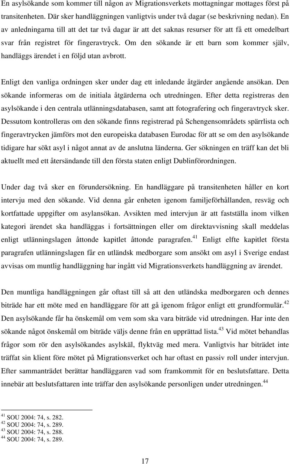 Om den sökande är ett barn som kommer själv, handläggs ärendet i en följd utan avbrott. Enligt den vanliga ordningen sker under dag ett inledande åtgärder angående ansökan.