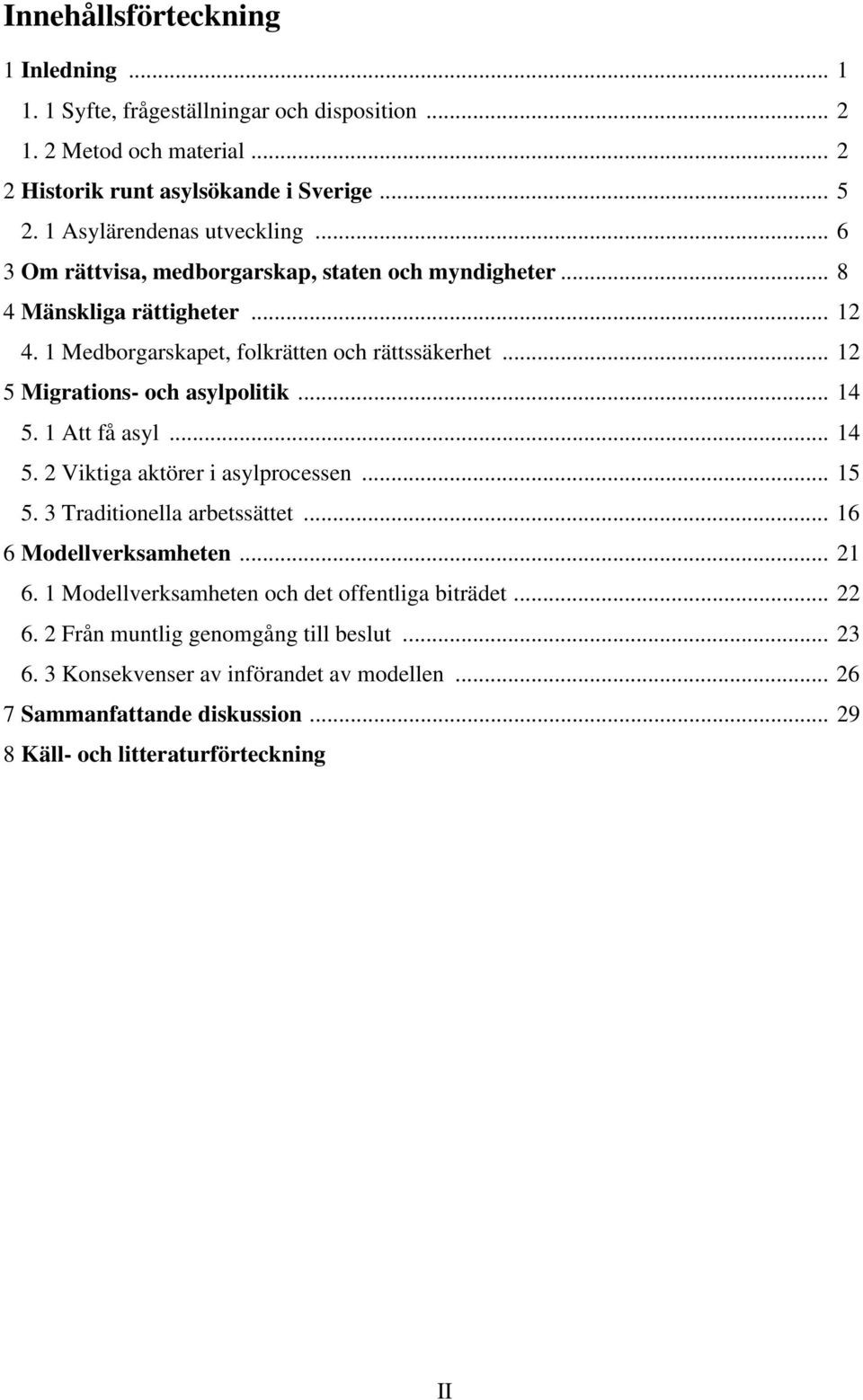 .. 12 5 Migrations- och asylpolitik... 14 5. 1 Att få asyl... 14 5. 2 Viktiga aktörer i asylprocessen... 15 5. 3 Traditionella arbetssättet... 16 6 Modellverksamheten... 21 6.