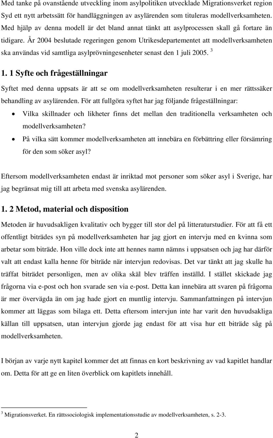 År 2004 beslutade regeringen genom Utrikesdepartementet att modellverksamheten ska användas vid samtliga asylprövningesenheter senast den 1 juli 2005. 3 1.