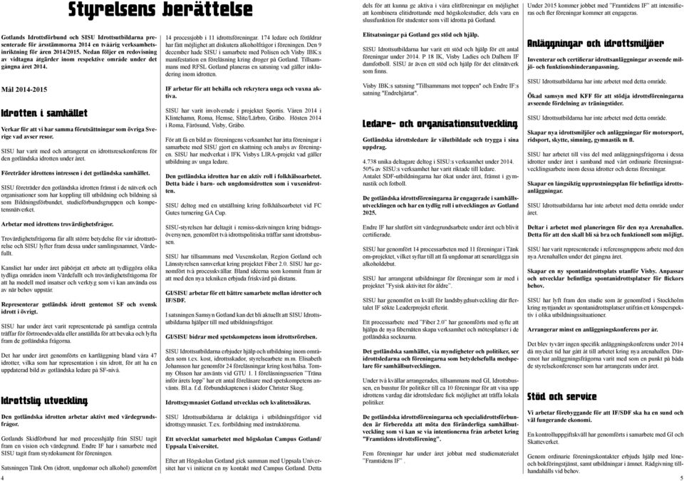 Gotlands Idrottsförbund och SISU Idrottsutbildarna presenterade för årsstämmorna 2014 en tvåårig verksamhetsinriktning för åren 2014/2015.