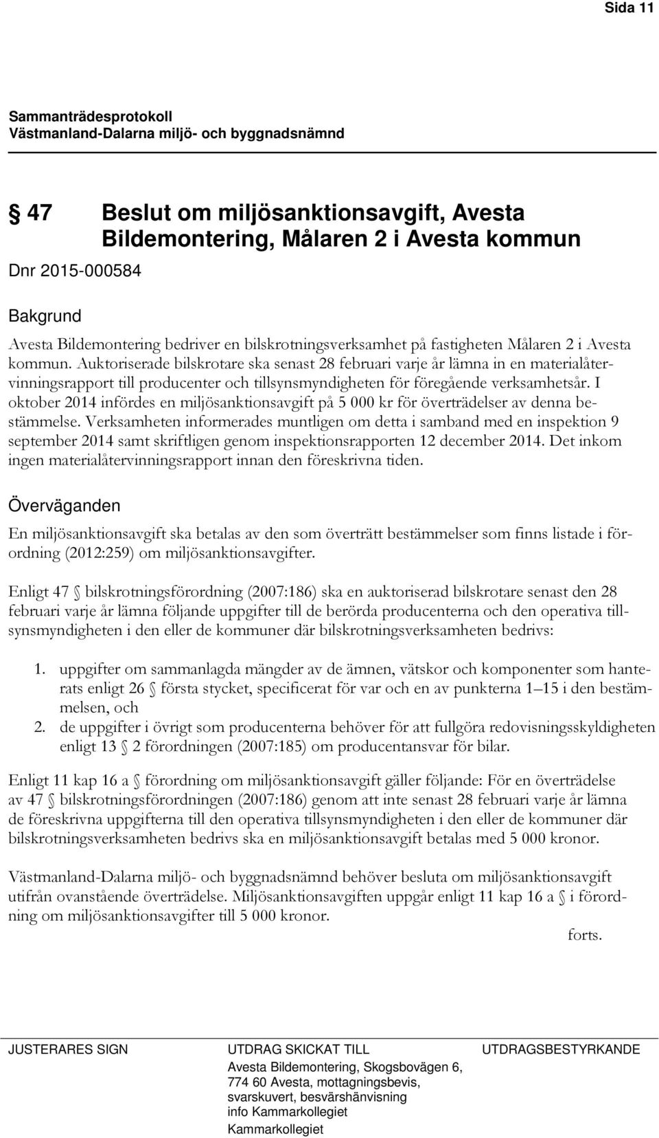 I oktober 2014 infördes en miljösanktionsavgift på 5 000 kr för överträdelser av denna bestämmelse.