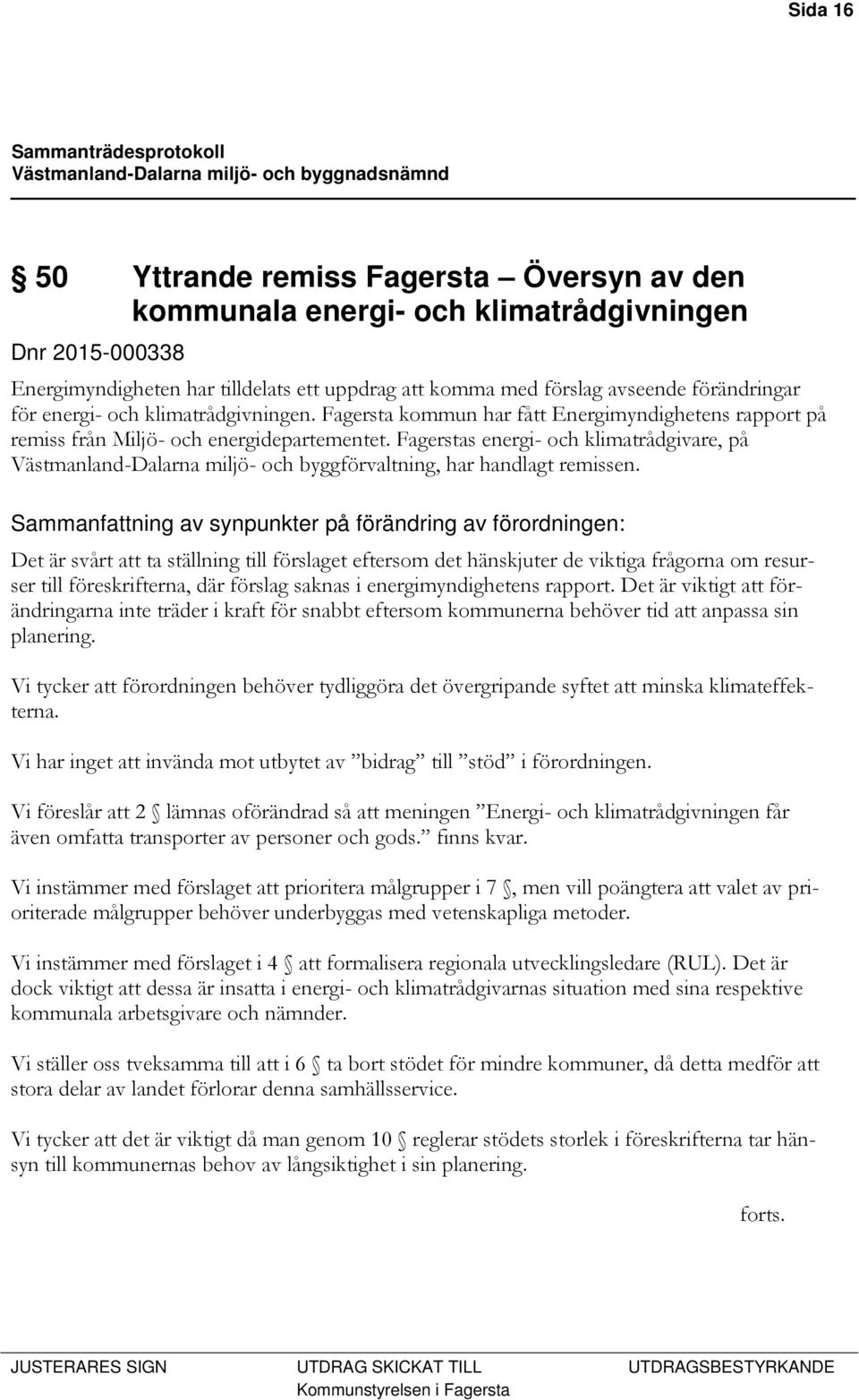 Fagerstas energi- och klimatrådgivare, på Västmanland-Dalarna miljö- och byggförvaltning, har handlagt remissen.