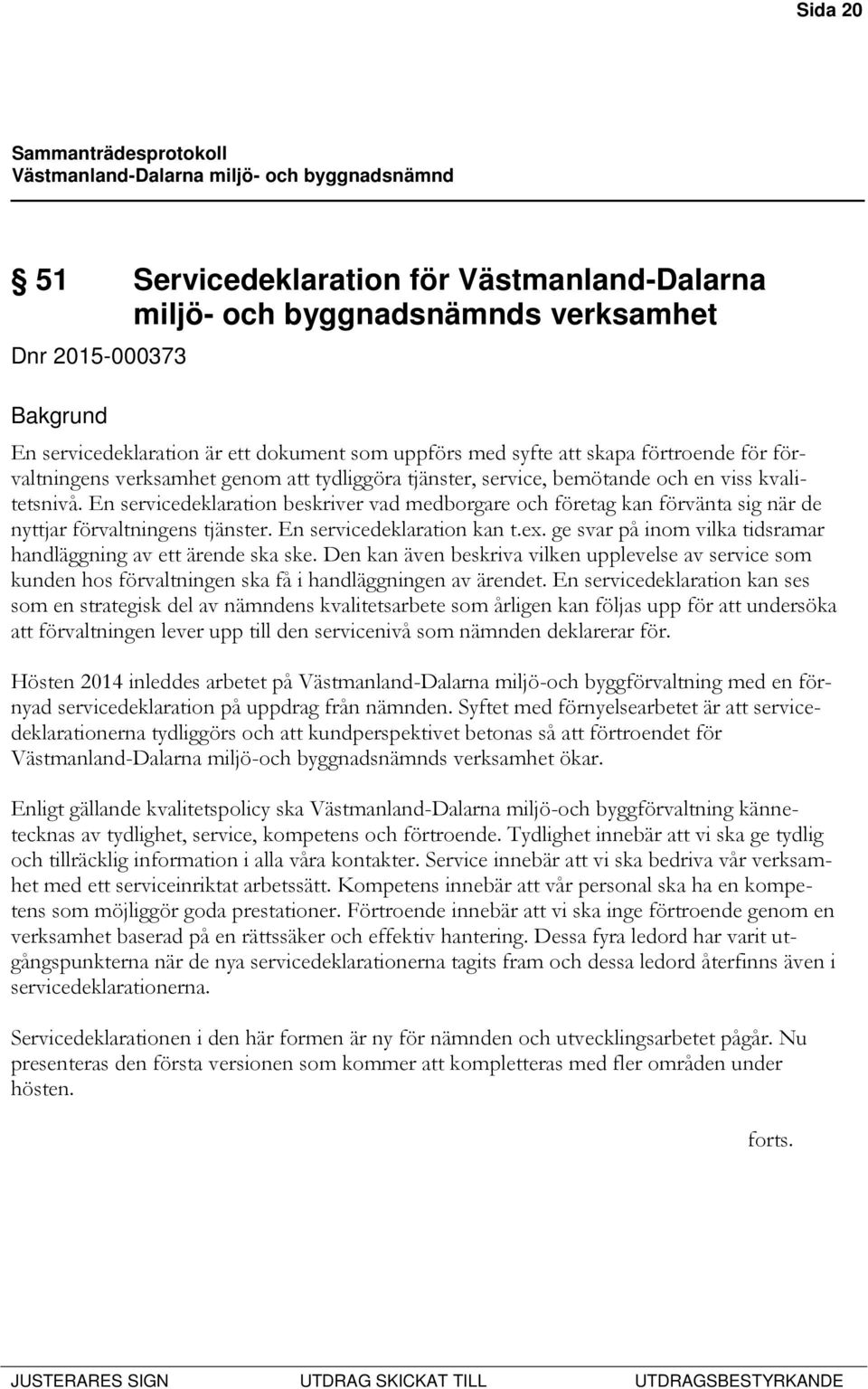 En servicedeklaration beskriver vad medborgare och företag kan förvänta sig när de nyttjar förvaltningens tjänster. En servicedeklaration kan t.ex.