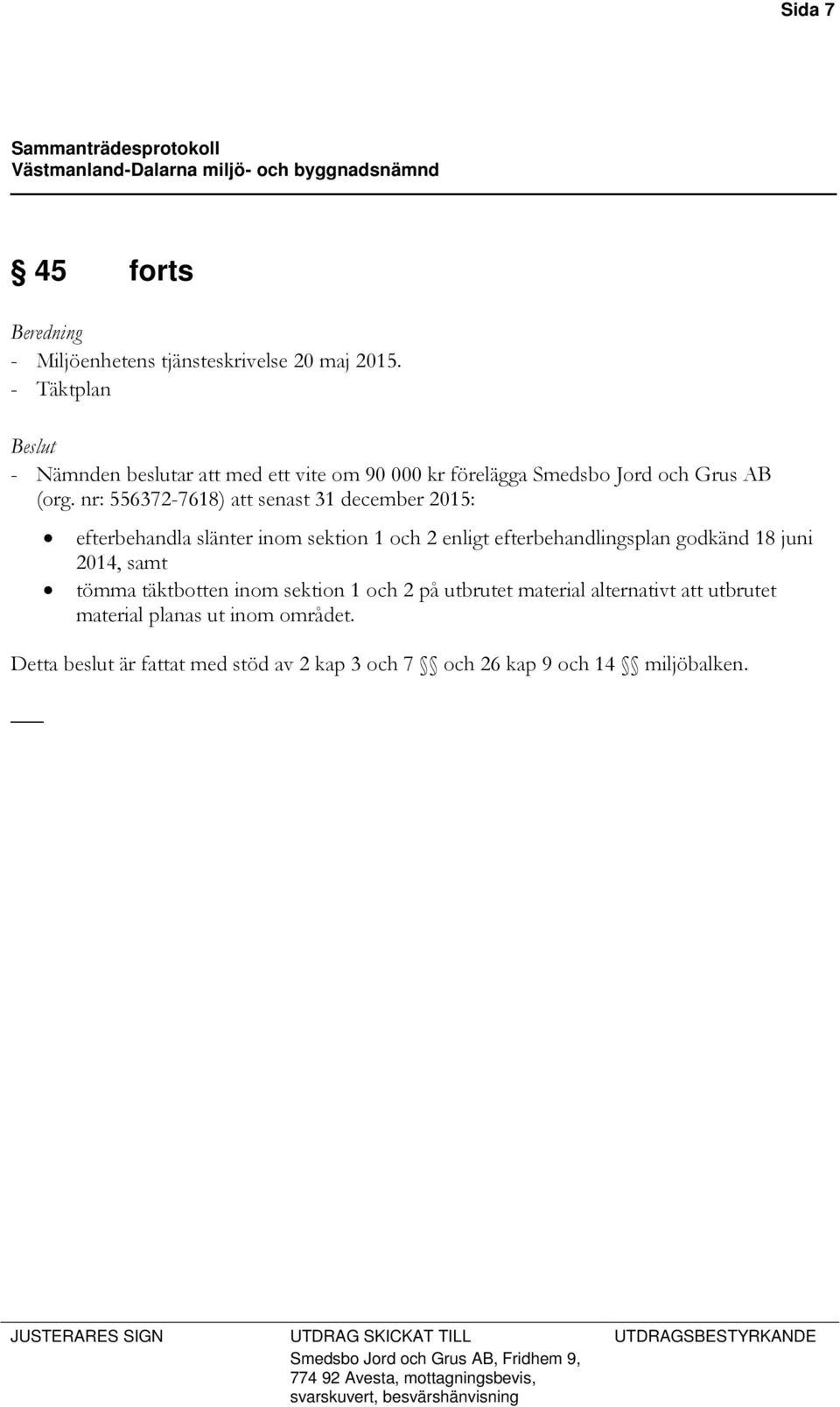 nr: 556372-7618) att senast 31 december 2015: efterbehandla slänter inom sektion 1 och 2 enligt efterbehandlingsplan godkänd 18 juni 2014, samt tömma