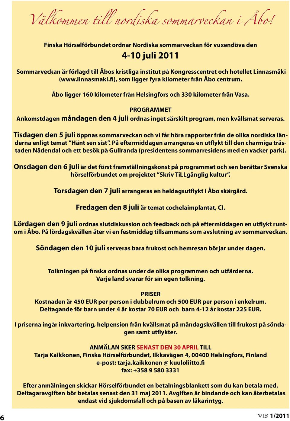 fi), som ligger fyra kilometer från Åbo centrum. Åbo ligger 160 kilometer från Helsingfors och 330 kilometer från Vasa.