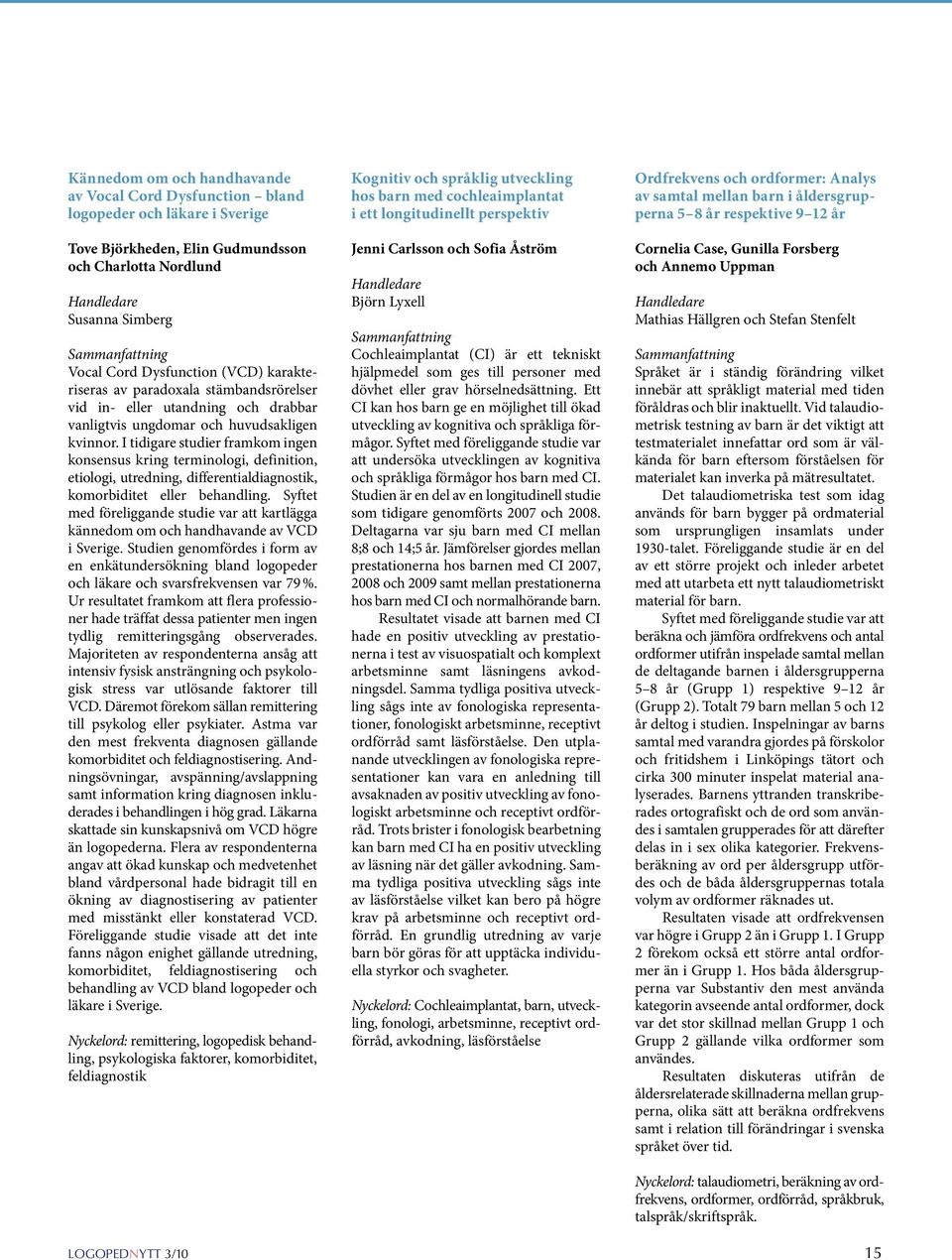 I tidigare studier framkom ingen konsensus kring terminologi, definition, etiologi, utredning, differentialdiagnostik, komorbiditet eller behandling.