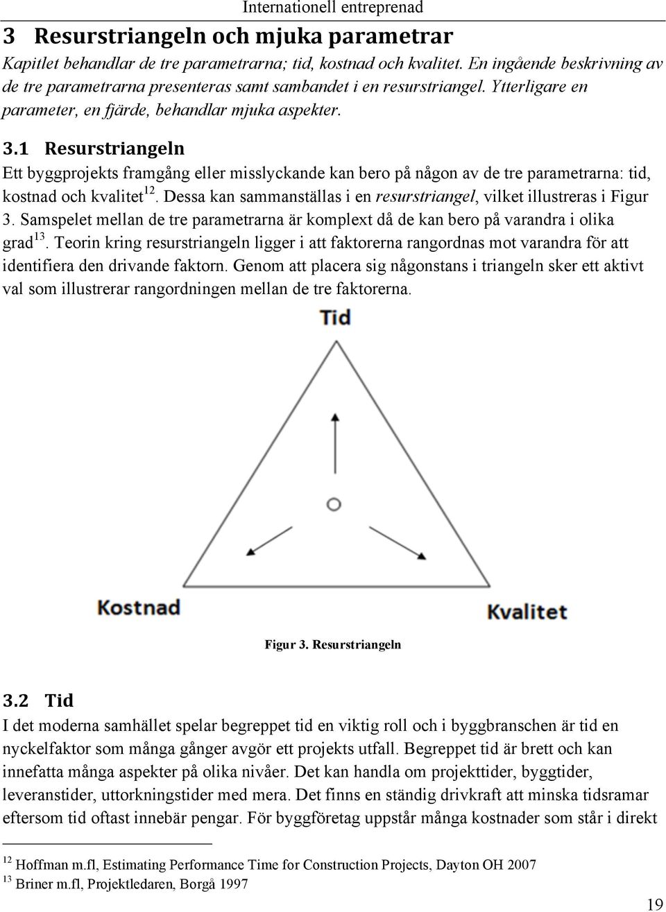 Dessa kan sammanställas i en resurstriangel, vilket illustreras i Figur 3. Samspelet mellan de tre parametrarna är komplext då de kan bero på varandra i olika grad 13.