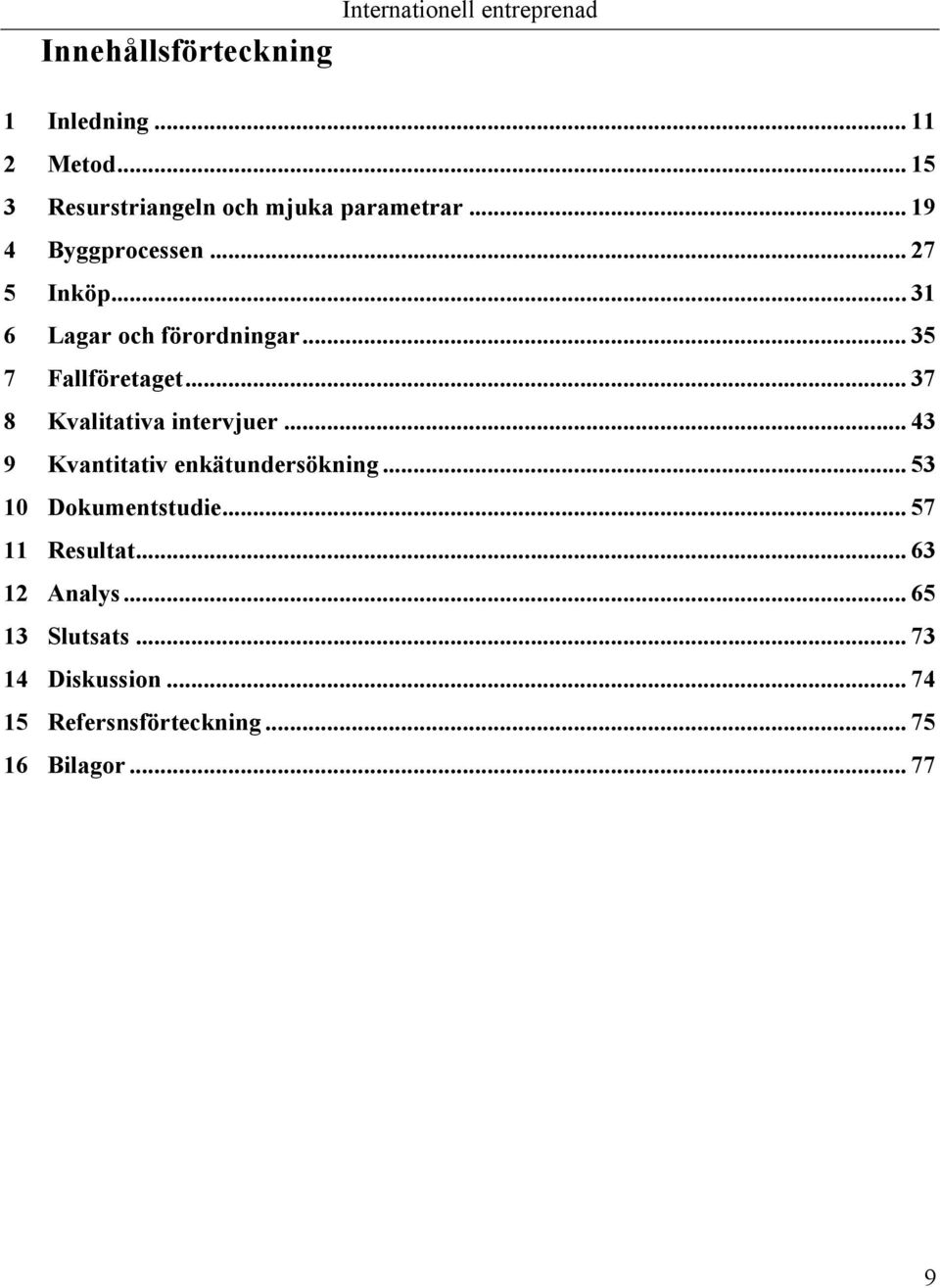 .. 31 6 Lagar och förordningar... 35 7 Fallföretaget... 37 8 Kvalitativa intervjuer.