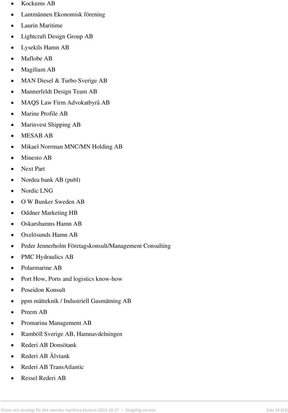 Oskarshamns Hamn AB Oxelösunds Hamn AB Peder Jennerholm Företagskonsult/Management Consulting PMC Hydraulics AB Polarmarine AB Port How, Ports and logistics know-how Poseidon Konsult ppm mätteknik /