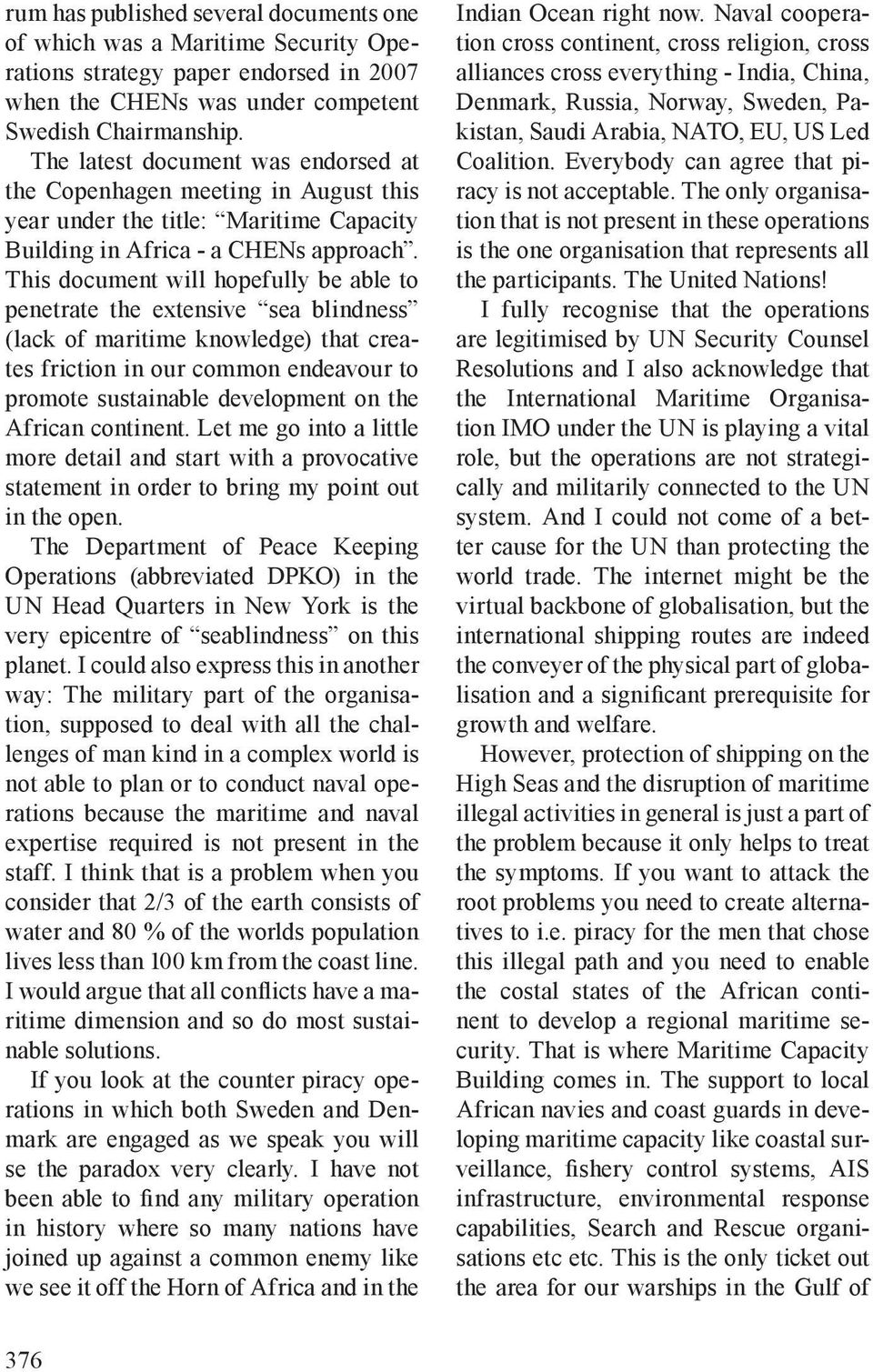 This document will hopefully be able to penetrate the extensive sea blindness (lack of maritime knowledge) that creates friction in our common endeavour to promote sustainable development on the