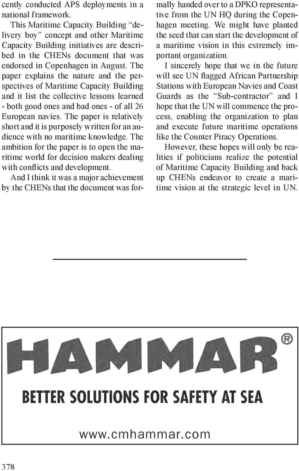 The paper explains the nature and the perspectives of Maritime Capacity Building and it list the collective lessons learned - both good ones and bad ones - of all 26 European navies.